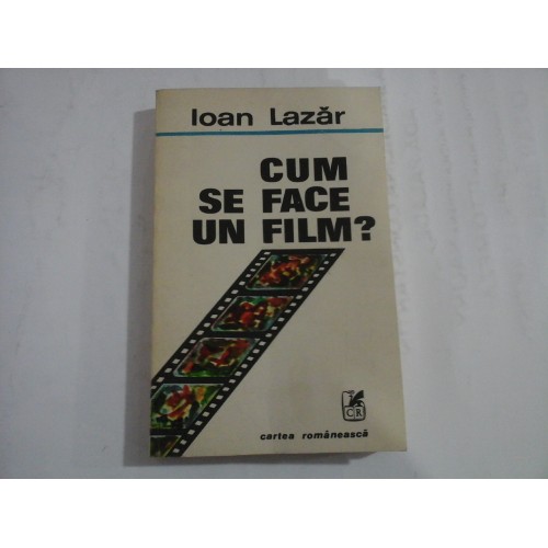 CUM SE FACE UN FILM? - Ioan LAZAR CUM SE FACE UN FILM? - Ioan LAZAR